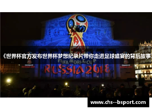 《世界杯官方发布世界杯梦想纪录片带你走进足球盛宴的背后故事》