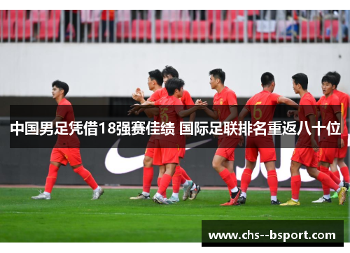 中国男足凭借18强赛佳绩 国际足联排名重返八十位