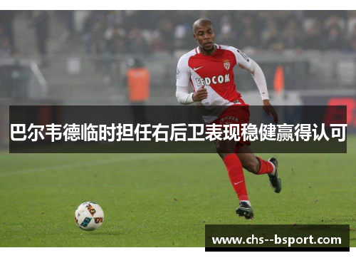 巴尔韦德临时担任右后卫表现稳健赢得认可