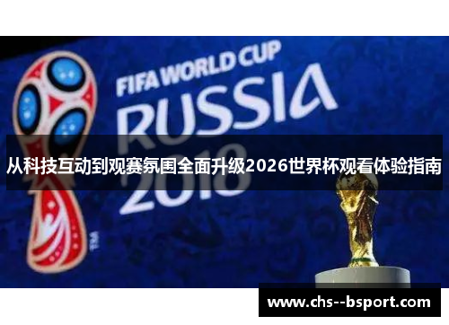 从科技互动到观赛氛围全面升级2026世界杯观看体验指南 从科技互动到观赛氛围全面升级2026世界杯观看体验指南