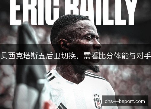 贝西克塔斯五后卫切换，需看比分体能与对手